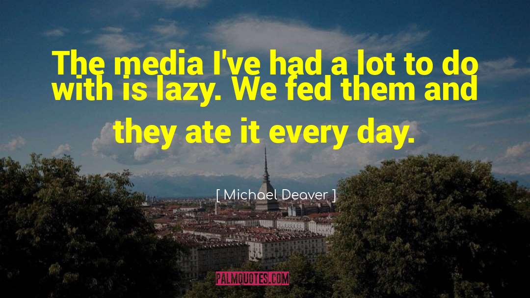 Michael Deaver Quotes: The media I've had a