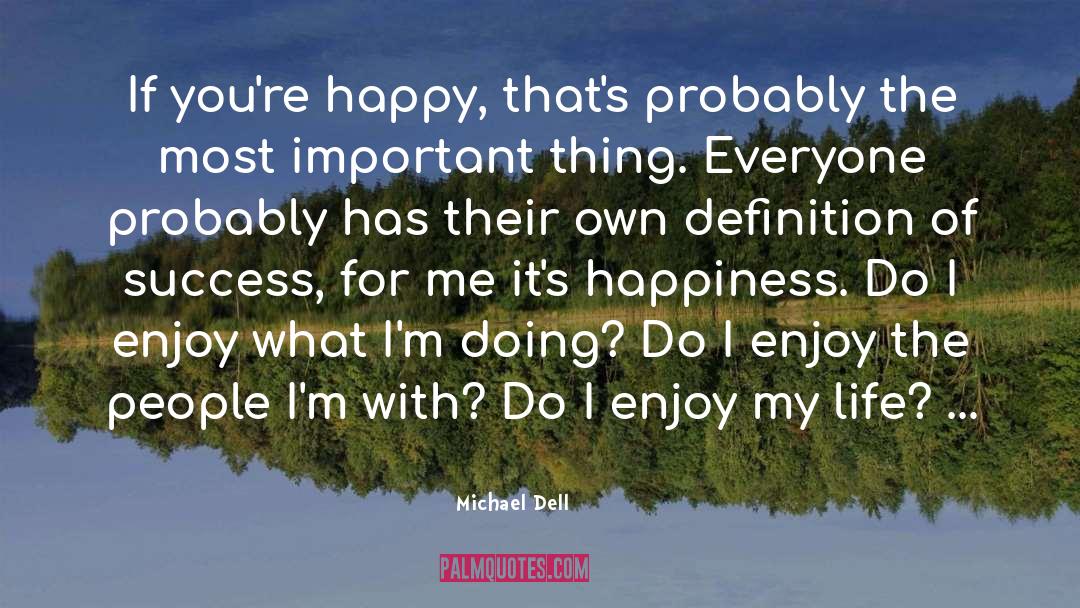 Michael Dell Quotes: If you're happy, that's probably