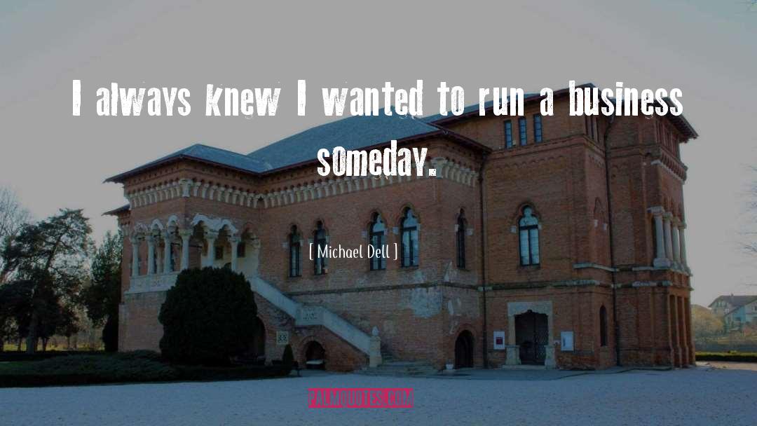 Michael Dell Quotes: I always knew I wanted