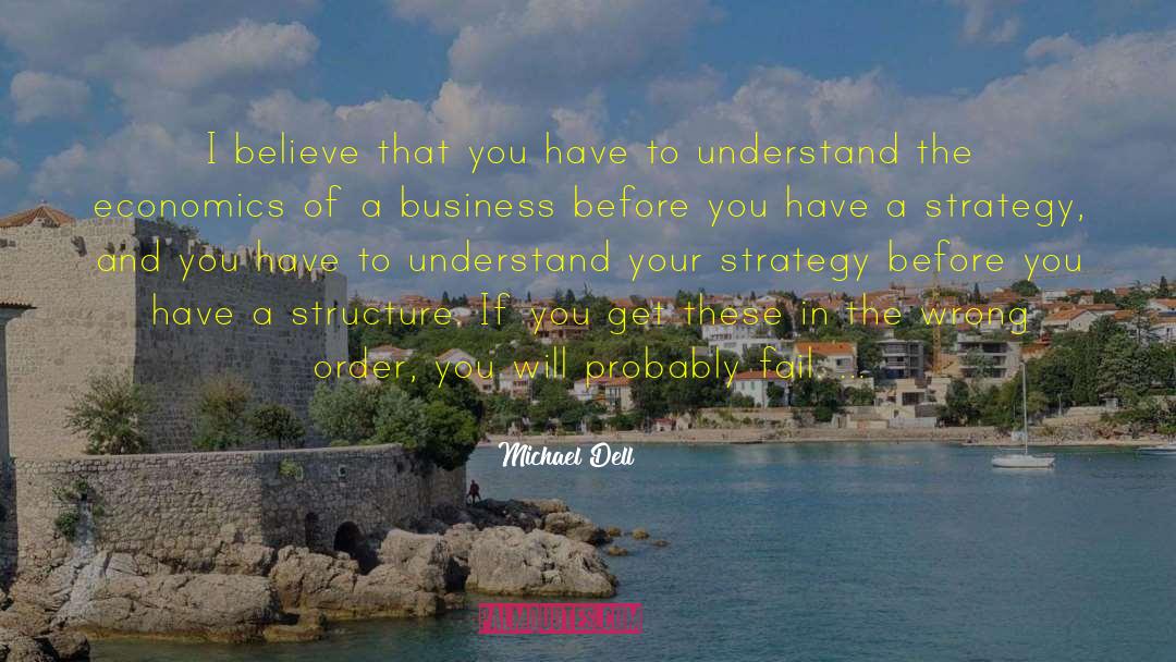 Michael Dell Quotes: I believe that you have
