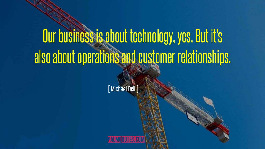 Michael Dell Quotes: Our business is about technology,