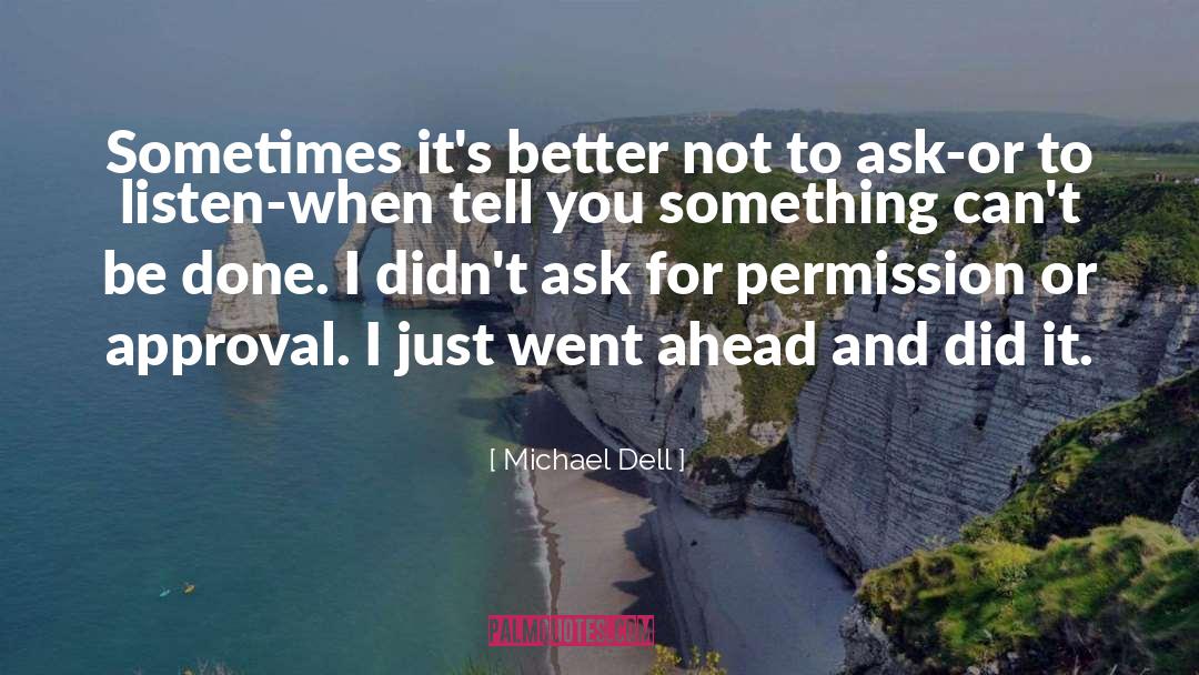 Michael Dell Quotes: Sometimes it's better not to