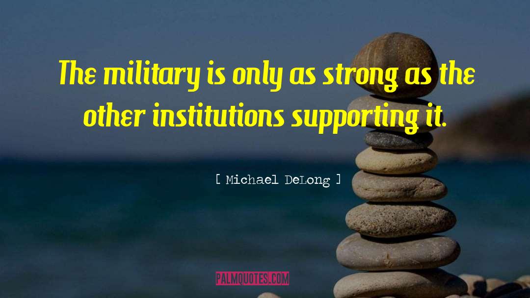 Michael DeLong Quotes: The military is only as