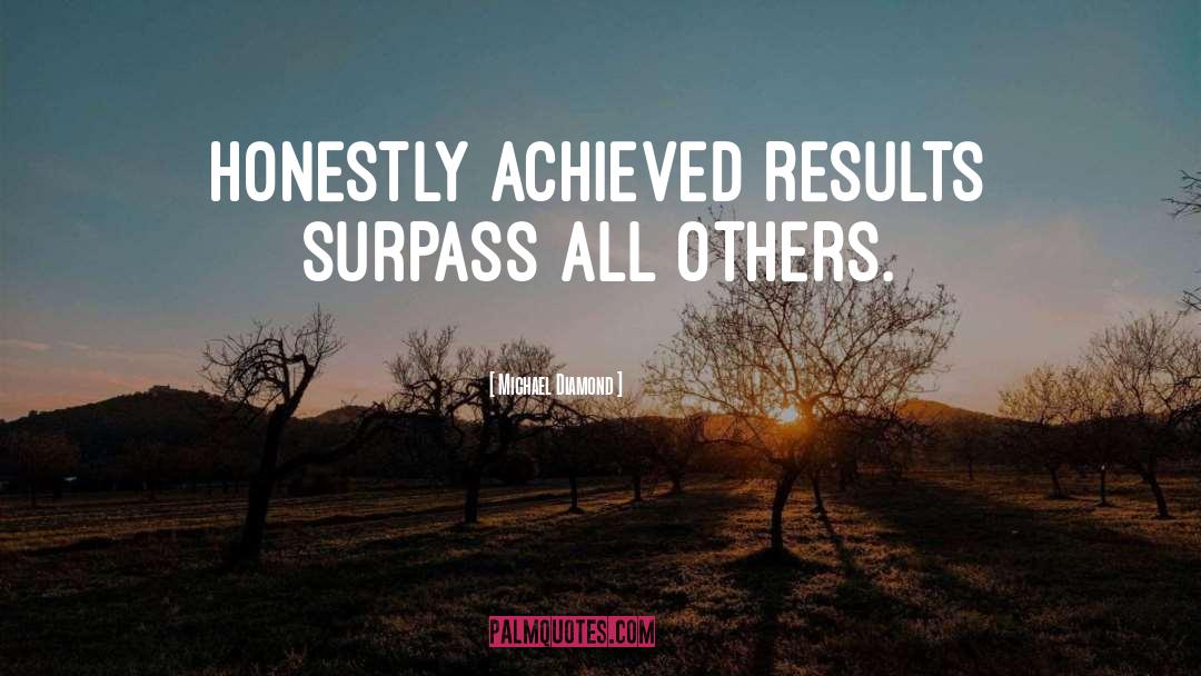 Michael Diamond Quotes: Honestly achieved results surpass all