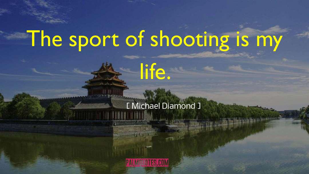 Michael Diamond Quotes: The sport of shooting is