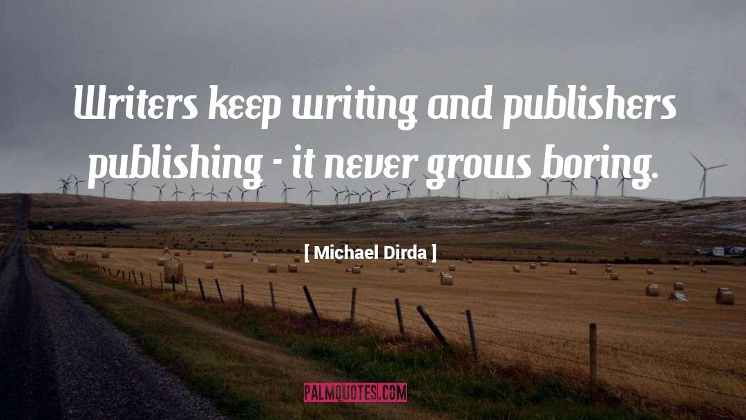 Michael Dirda Quotes: Writers keep writing and publishers