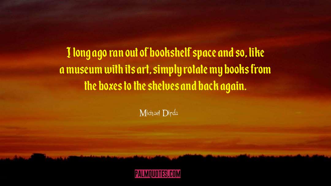 Michael Dirda Quotes: I long ago ran out