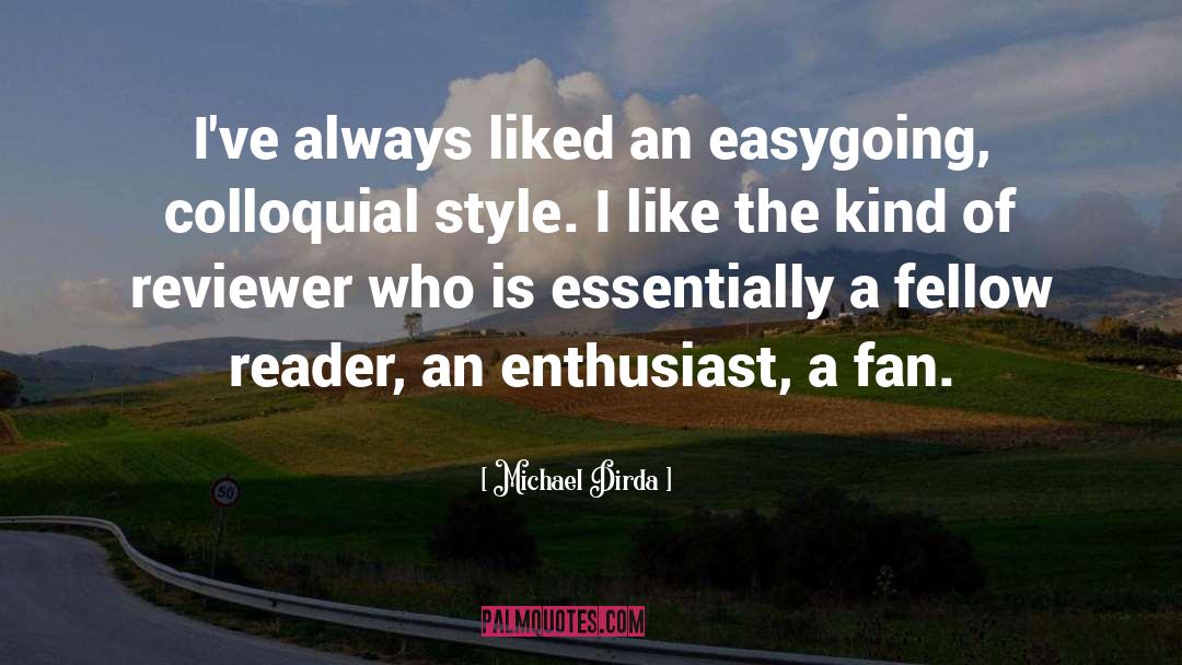 Michael Dirda Quotes: I've always liked an easygoing,