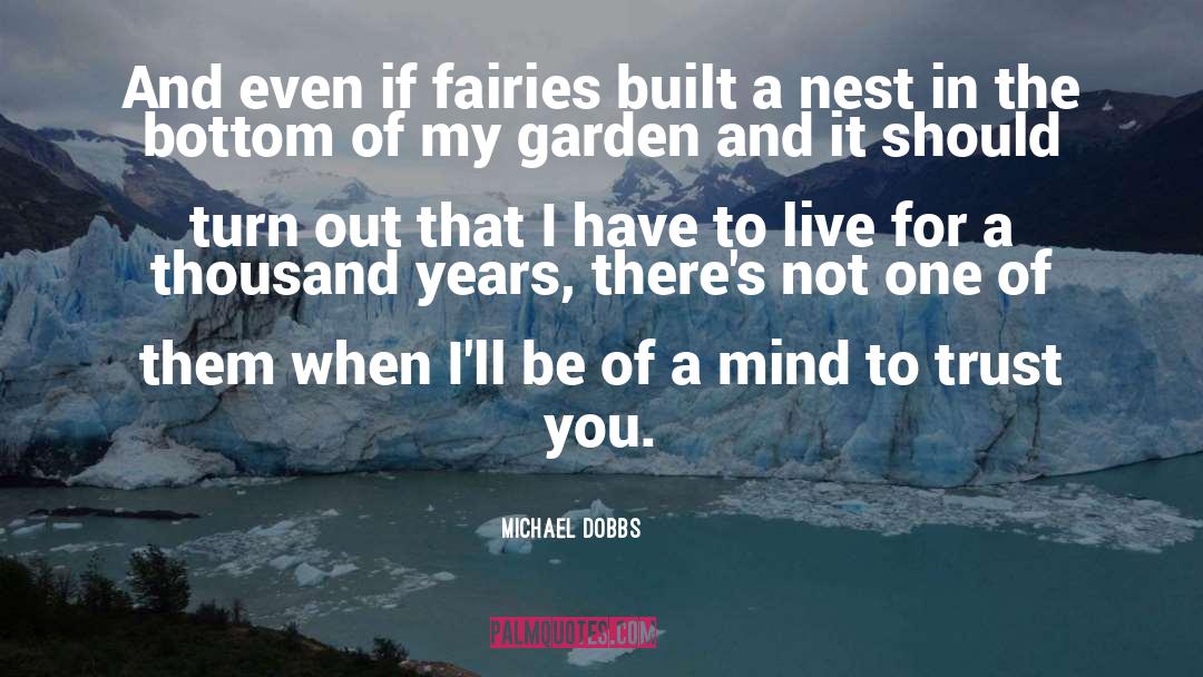 Michael Dobbs Quotes: And even if fairies built