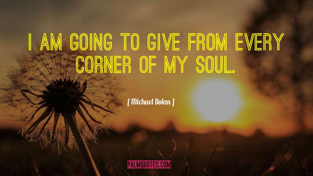 Michael Dolan Quotes: I am going to give