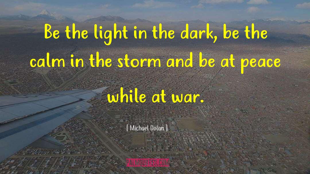 Michael Dolan Quotes: Be the light in the