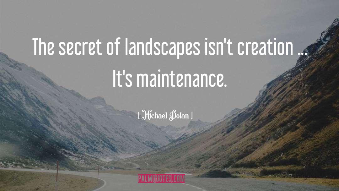 Michael Dolan Quotes: The secret of landscapes isn't