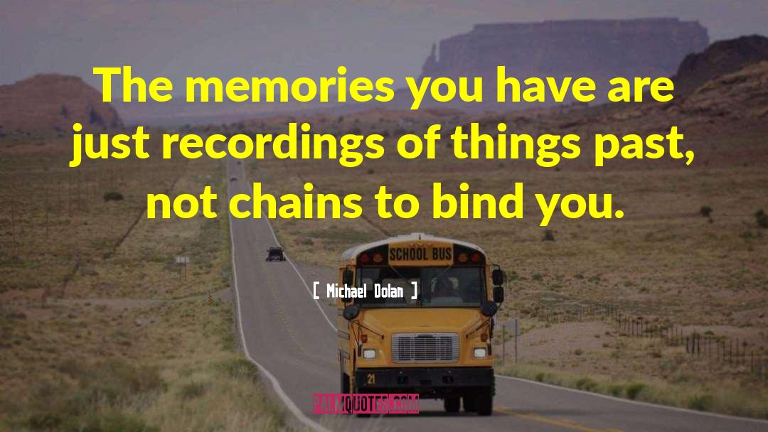 Michael Dolan Quotes: The memories you have are