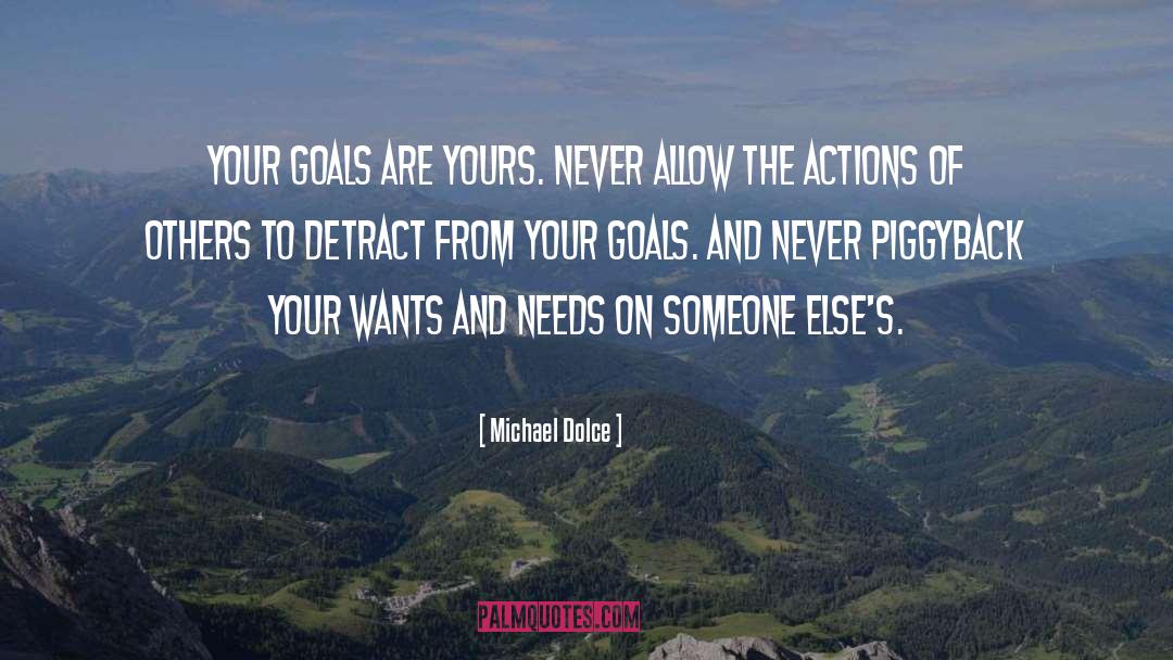 Michael Dolce Quotes: Your goals are YOURS. Never