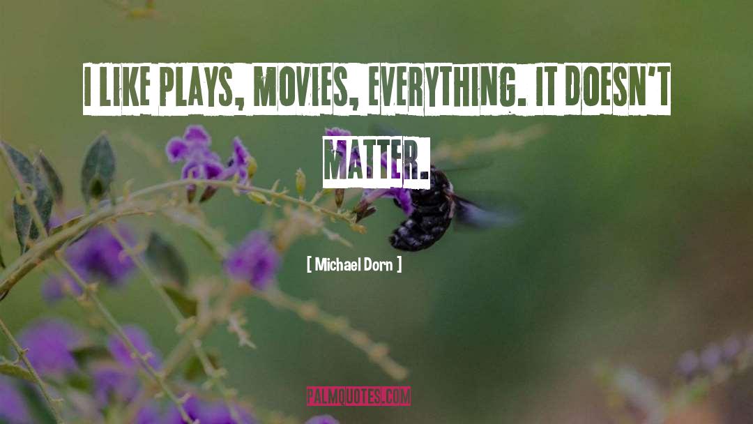 Michael Dorn Quotes: I like plays, movies, everything.