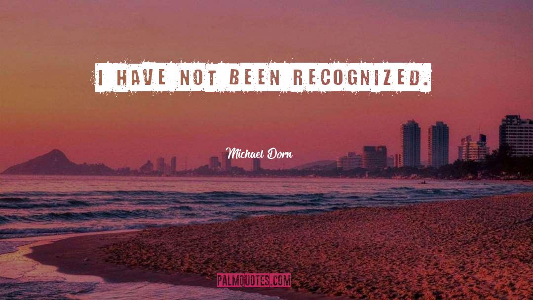 Michael Dorn Quotes: I have not been recognized.