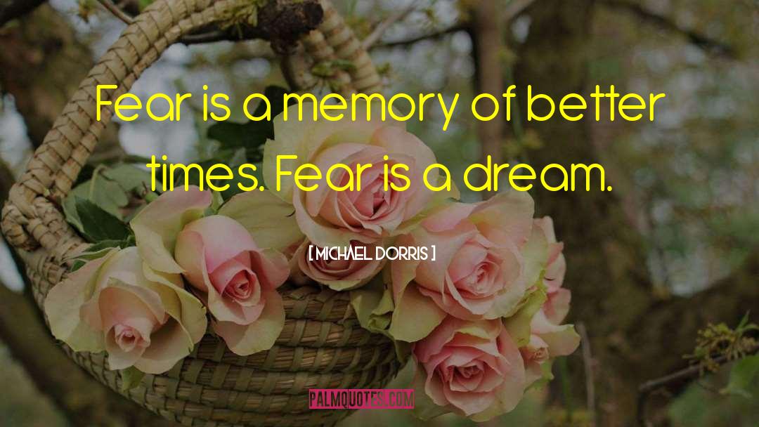 Michael Dorris Quotes: Fear is a memory of