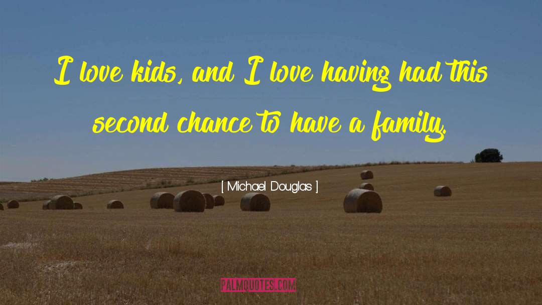 Michael Douglas Quotes: I love kids, and I