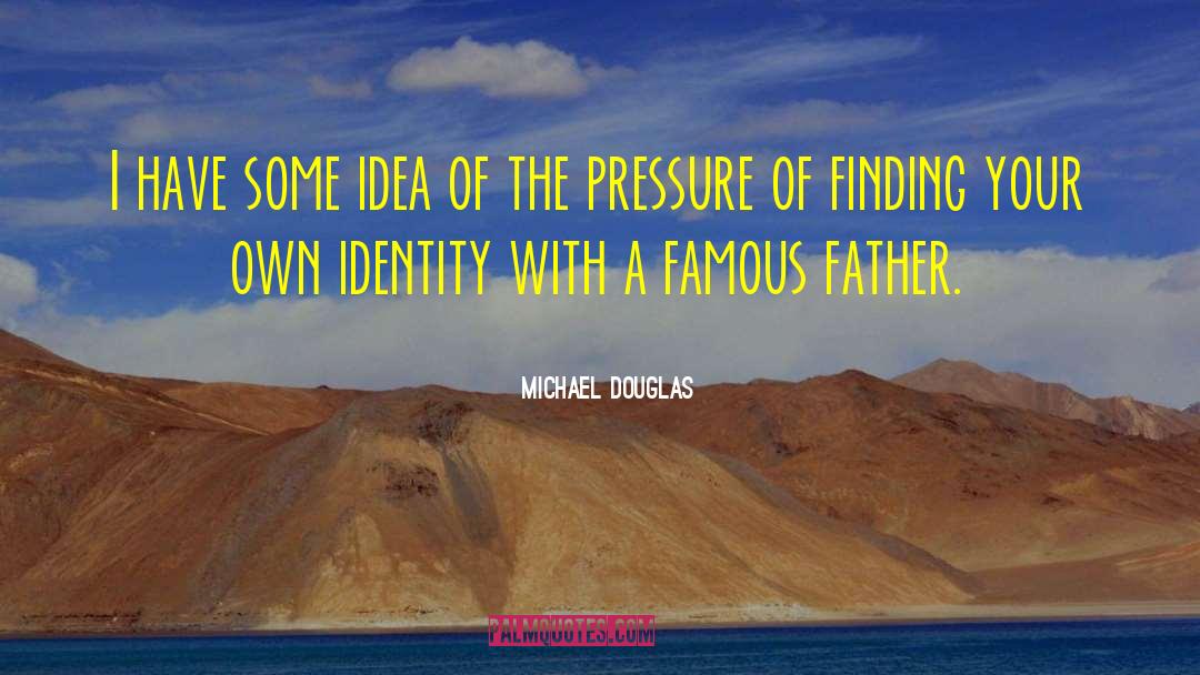 Michael Douglas Quotes: I have some idea of