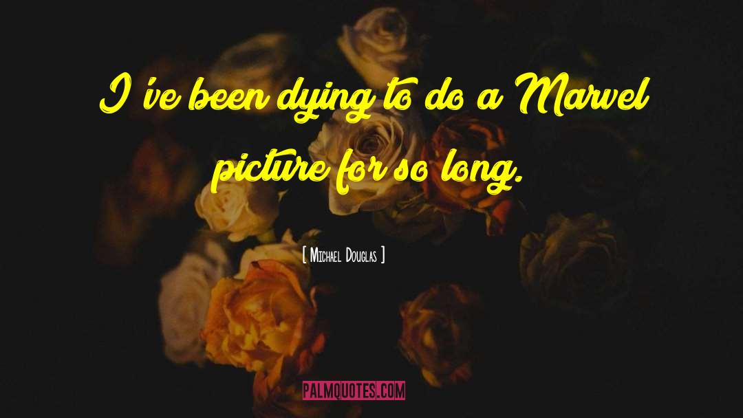 Michael Douglas Quotes: I've been dying to do