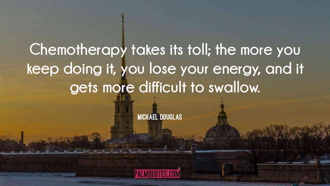 Michael Douglas Quotes: Chemotherapy takes its toll; the
