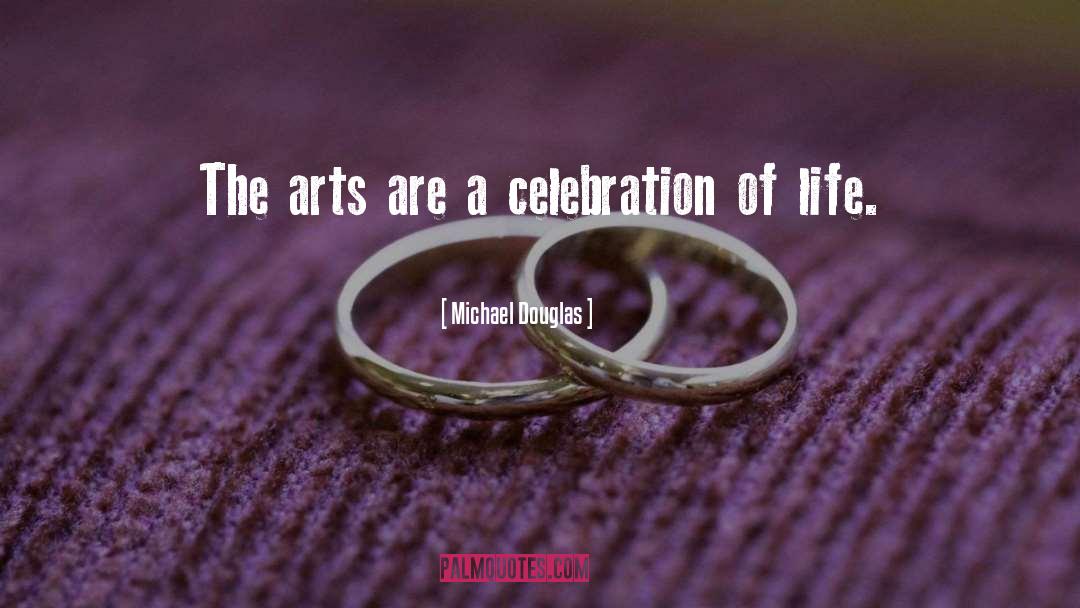 Michael Douglas Quotes: The arts are a celebration