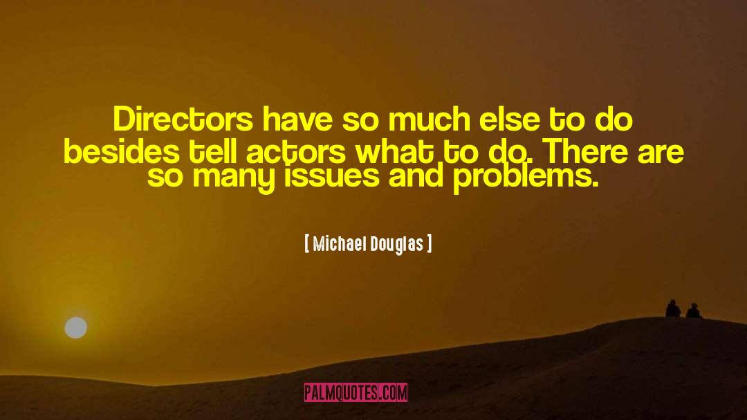 Michael Douglas Quotes: Directors have so much else