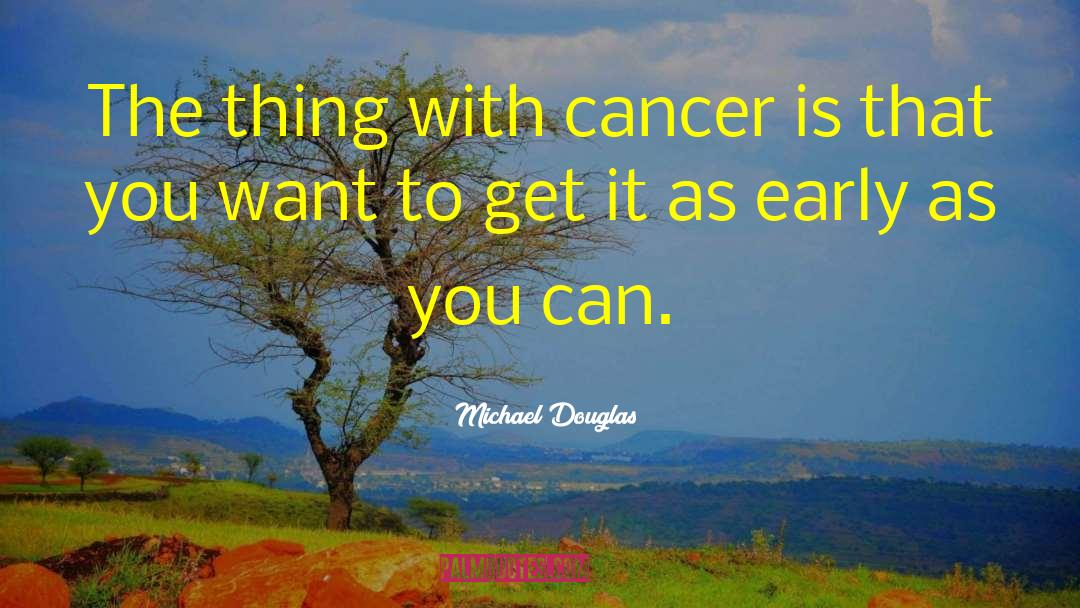 Michael Douglas Quotes: The thing with cancer is