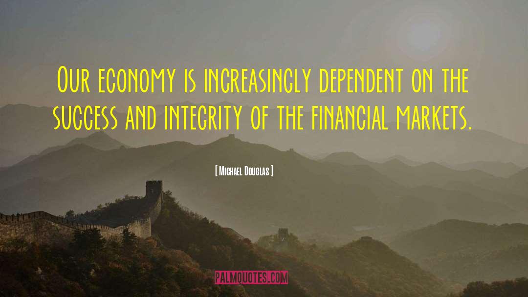 Michael Douglas Quotes: Our economy is increasingly dependent