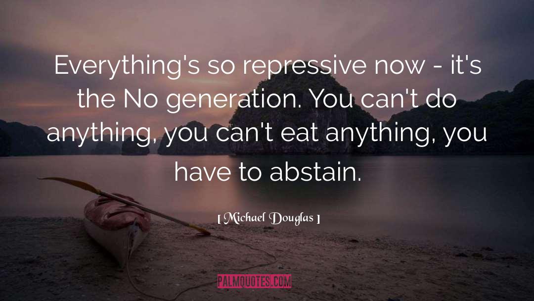 Michael Douglas Quotes: Everything's so repressive now -