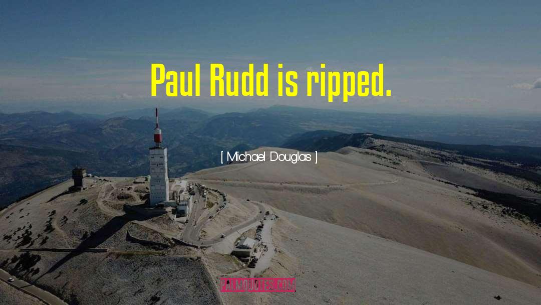 Michael Douglas Quotes: Paul Rudd is ripped.