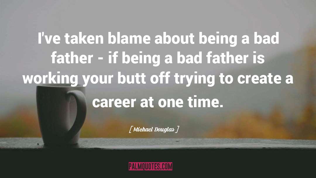 Michael Douglas Quotes: I've taken blame about being
