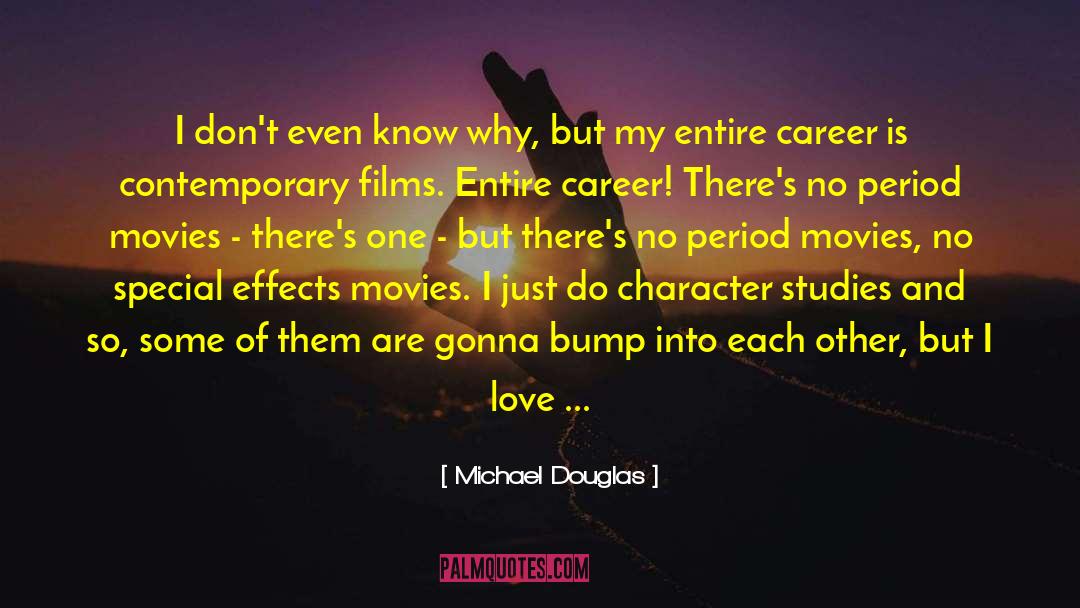 Michael Douglas Quotes: I don't even know why,