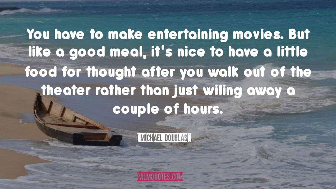 Michael Douglas Quotes: You have to make entertaining