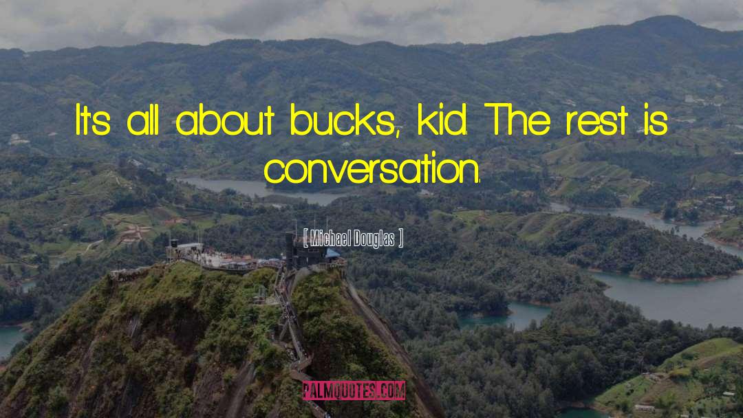 Michael Douglas Quotes: It's all about bucks, kid.