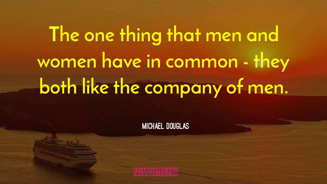 Michael Douglas Quotes: The one thing that men