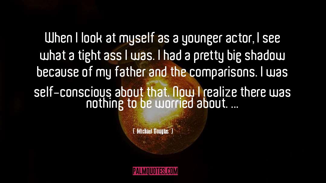 Michael Douglas Quotes: When I look at myself