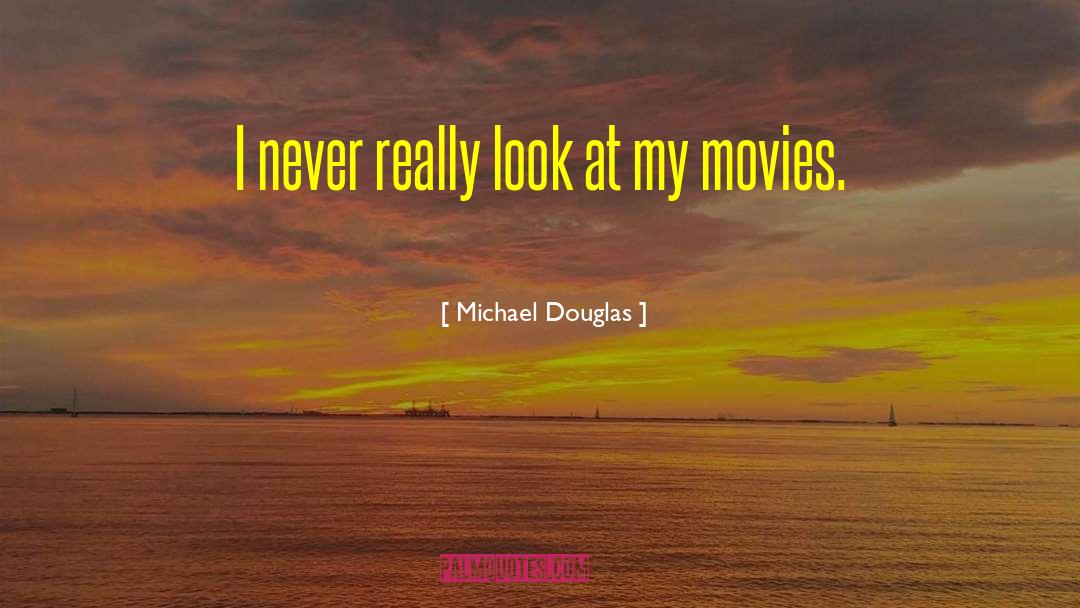 Michael Douglas Quotes: I never really look at