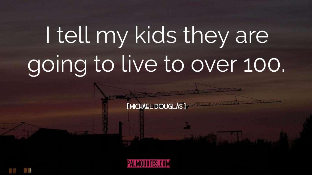 Michael Douglas Quotes: I tell my kids they