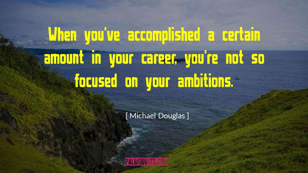 Michael Douglas Quotes: When you've accomplished a certain