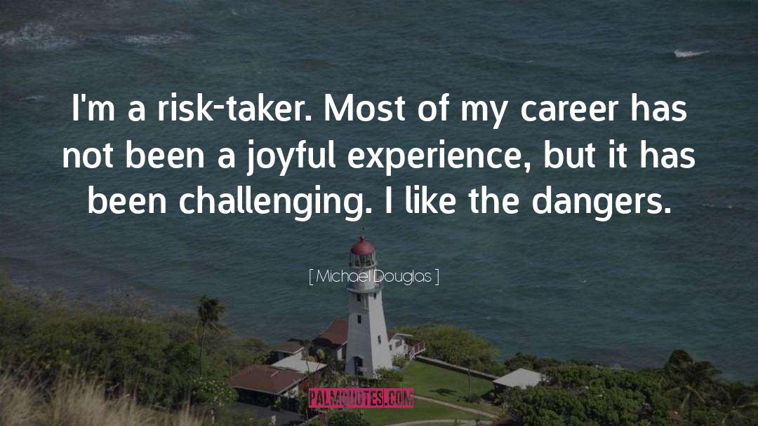 Michael Douglas Quotes: I'm a risk-taker. Most of