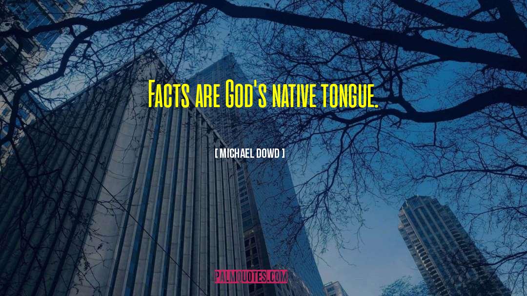 Michael Dowd Quotes: Facts are God's native tongue.