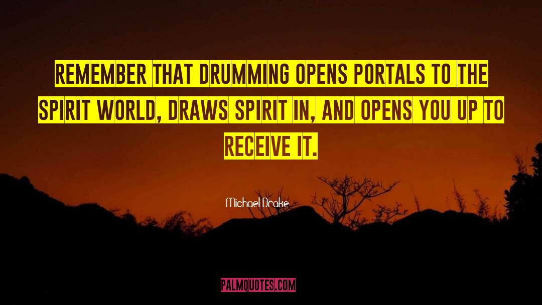 Michael Drake Quotes: Remember that drumming opens portals