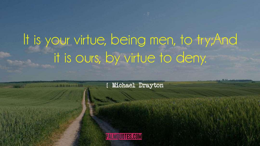 Michael Drayton Quotes: It is your virtue, being