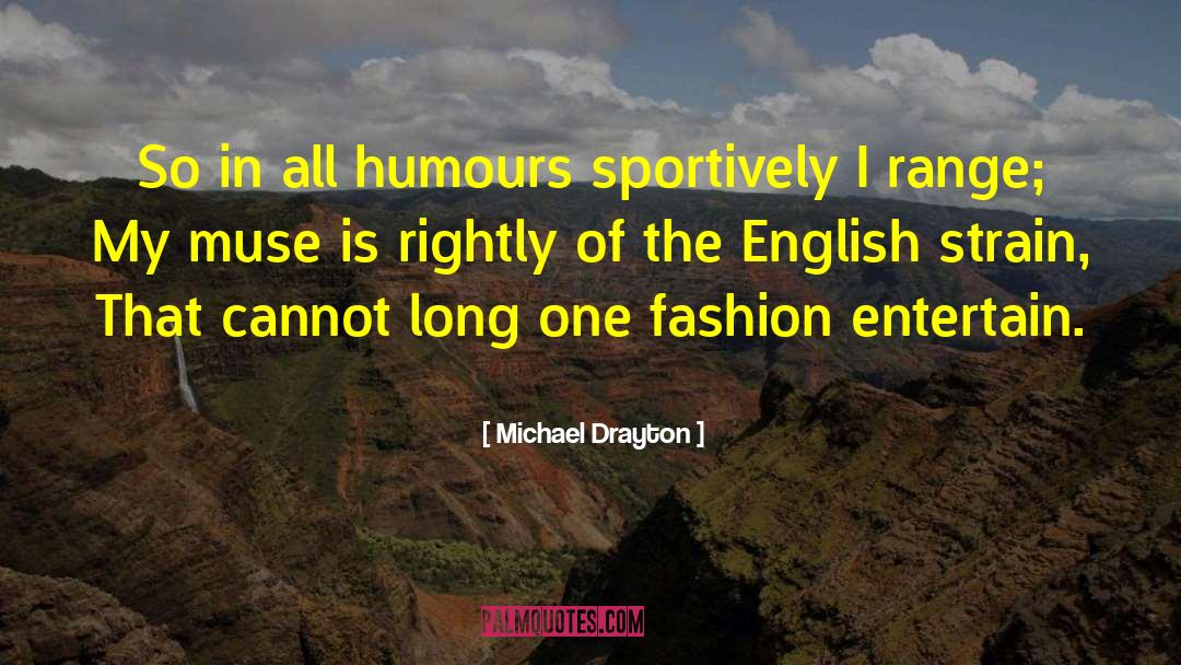 Michael Drayton Quotes: So in all humours sportively