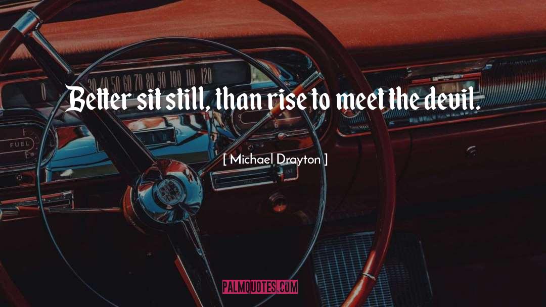 Michael Drayton Quotes: Better sit still, than rise