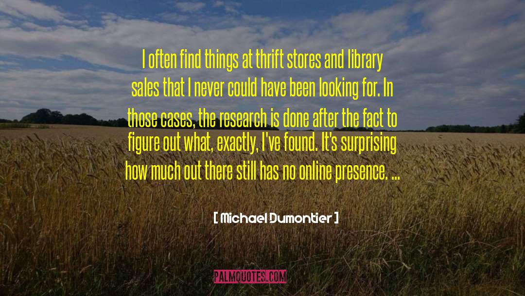 Michael Dumontier Quotes: I often find things at