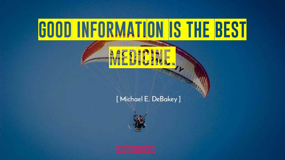 Michael E. DeBakey Quotes: Good information is the best