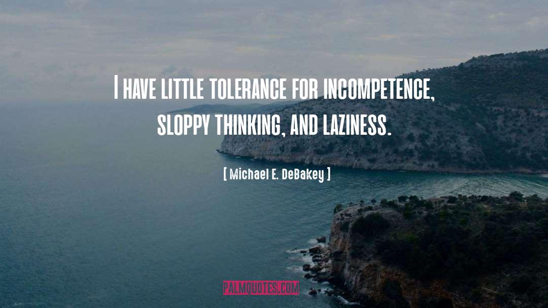 Michael E. DeBakey Quotes: I have little tolerance for