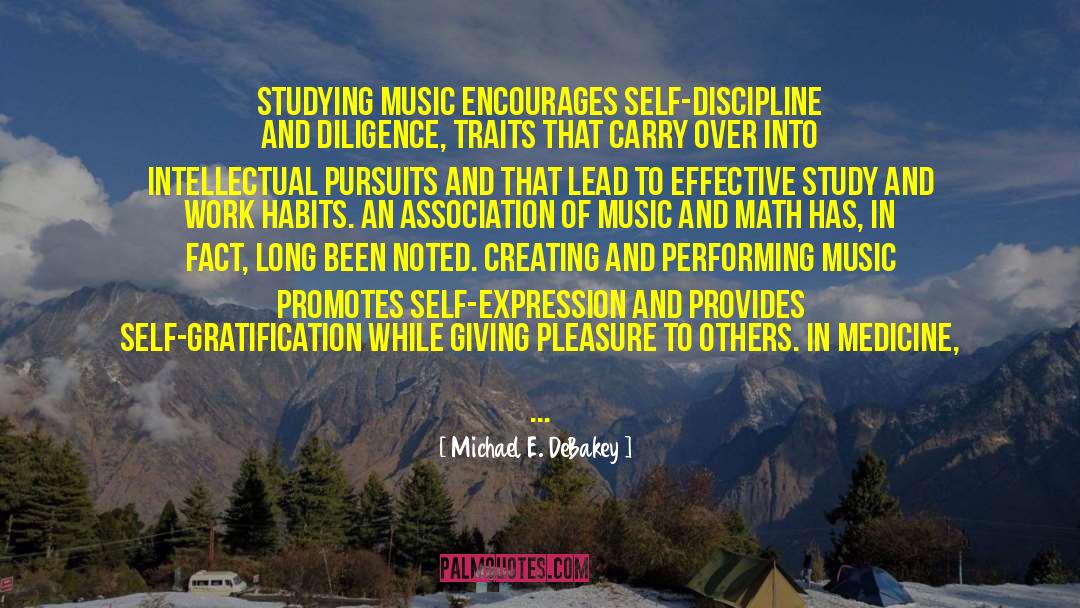 Michael E. DeBakey Quotes: Studying music encourages self-discipline and
